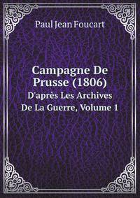 Campagne De Prusse (1806). D`aprs Les Archives De La Guerre, Volume 1