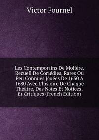 Les Contemporains De Moli?re. Recueil De Com?dies, Rares Ou Peu Connues Jou?es De 1650 ? 1680 Avec L'histoire De Chaque Th??tre, Des Notes Et Notices . Et Critiques (French Edition)
