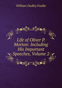 Life of Oliver P. Morton: Including His Important Speeches, Volume 2