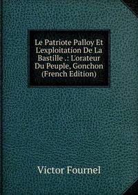 Le Patriote Palloy Et L'exploitation De La Bastille .: L'orateur Du Peuple, Gonchon (French Edition)