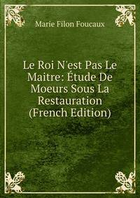 Le Roi N'est Pas Le Maitre: ?tude De Moeurs Sous La Restauration (French Edition)
