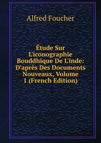 ?tude Sur L'iconographie Bouddhique De L'inde: D'apr?s Des Documents Nouveaux, Volume 1 (French Edition)
