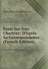 Essai Sur Ives Chartres: D'Apr?s Sa Correspondence (French Edition)
