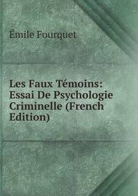 Les Faux Temoins: Essai De Psychologie Criminelle (French Edition)