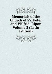 Memorials of the Church of SS. Peter and Wilfrid, Ripon Volume 2 (Latin Edition)