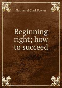 Beginning right; how to succeed