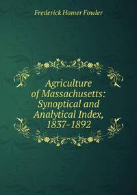 Agriculture of Massachusetts: Synoptical and Analytical Index, 1837-1892