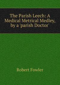 The Parish Leech: A Medical Metrical Medley, by a 'parish Doctor'.