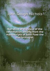 Narrative of the days of the reformation, chiefly from the manuscripts of John Foxe the martyrologist;