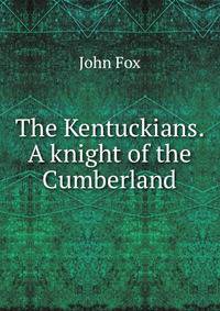 The Kentuckians. A knight of the Cumberland