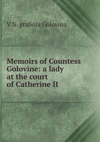 Memoirs of Countess Golovine: a lady at the court of Catherine II