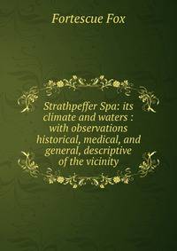 Strathpeffer Spa: its climate and waters : with observations historical, medical, and general, descriptive of the vicinity