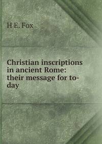Christian inscriptions in ancient Rome: their message for to-day