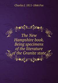 The New Hampshire book. Being specimens of the literature of the Granite state