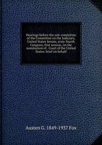 Hearings before the sub-committee of the Committee on the Judiciary, United States Senate, sixty-fourth Congress, first session, on the nomination of . Court of the United States: brief on behalf