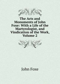 The Acts and Monuments of John Foxe: With a Life of the Martyrologist, and Vindication of the Work, Volume 2