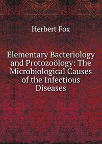 Elementary Bacteriology and Protozoology: The Microbiological Causes of the Infectious Diseases