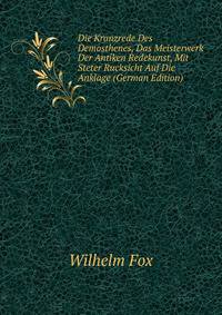 Die Kranzrede Des Demosthenes, Das Meisterwerk Der Antiken Redekunst, Mit Steter Rucksicht Auf Die Anklage (German Edition)