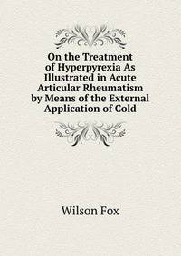 On the Treatment of Hyperpyrexia As Illustrated in Acute Articular Rheumatism by Means of the External Application of Cold