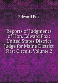 Reports of Judgments of Hon. Edward Fox: United States District Judge for Maine District First Circuit, Volume 2