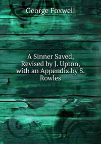 A Sinner Saved, Revised by J. Upton, with an Appendix by S. Rowles