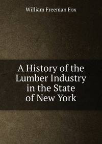 A History of the Lumber Industry in the State of New York