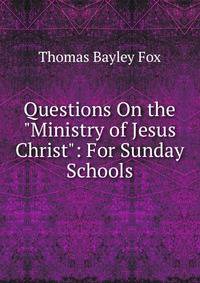 Questions On the "Ministry of Jesus Christ": For Sunday Schools