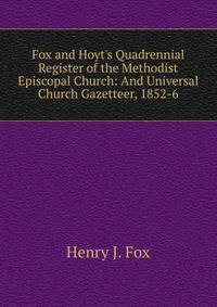 Fox and Hoyt's Quadrennial Register of the Methodist Episcopal Church: And Universal Church Gazetteer, 1852-6