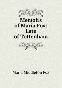Memoirs of Maria Fox: Late of Tottenham