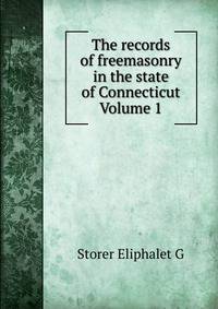 The records of freemasonry in the state of Connecticut Volume 1