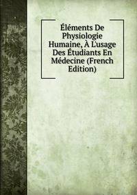?l?ments De Physiologie Humaine, ? L'usage Des ?tudiants En M?decine (French Edition)