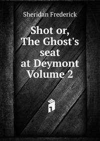 Shot or, The Ghost's seat at Deymont Volume 2