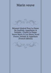R?sum? G?n?ral Pour La Dame De Gaufridy, Appellante &amp; Intim?e.: Contre La Dame Veuve Marin &amp; Les Sieurs Ycard Freres, Intim?s &amp; Appellans (French Edition)