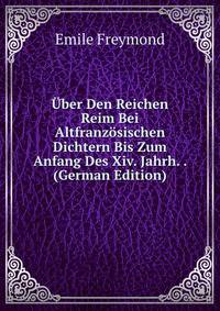 Uber Den Reichen Reim Bei Altfranzosischen Dichtern Bis Zum Anfang Des Xiv. Jahrh. . (German Edition)