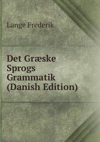 Det Gr?ske Sprogs Grammatik (Danish Edition)