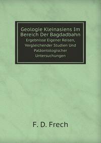 Geologie Kleinasiens Im Bereich Der Bagdadbahn. Ergebnisse Eigener Reisen, Vergleichender Studien Und Palontologischer Untersuchungen