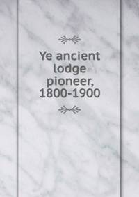 Ye ancient lodge pioneer, 1800-1900