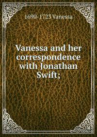 Vanessa and her correspondence with Jonathan Swift;