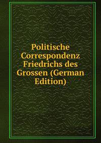 Politische Correspondenz Friedrichs des Grossen (German Edition)