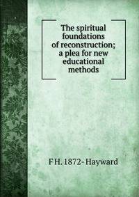 The spiritual foundations of reconstruction; a plea for new educational methods