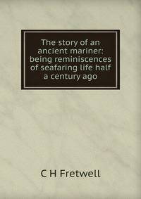 The story of an ancient mariner: being reminiscences of seafaring life half a century ago
