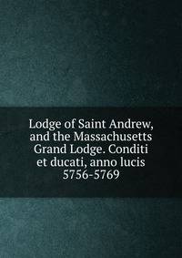Lodge of Saint Andrew, and the Massachusetts Grand Lodge. Conditi et ducati, anno lucis 5756-5769