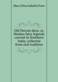 Old Deccan days; or, Hindoo fairy legends current in Southern India; collected from oral tradition