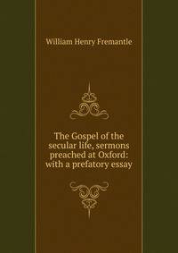 The Gospel of the secular life, sermons preached at Oxford: with a prefatory essay