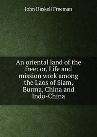 An oriental land of the free: or, Life and mission work among the Laos of Siam, Burma, China and Indo-China