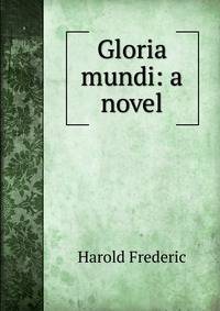Gloria mundi: a novel