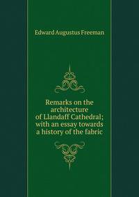 Remarks on the architecture of Llandaff Cathedral; with an essay towards a history of the fabric