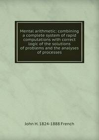 Mental arithmetic: combining a complete system of rapid computations with correct logic of the solutions of problems and the analyses of processes