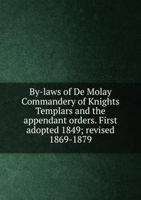 By-laws of De Molay Commandery of Knights Templars and the appendant orders. First adopted 1849; revised 1869-1879
