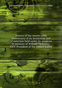 History of the twenty-fifth anniversary of its institution and of exercises held under its auspices in memory of William McKinley, XXV. President of the United States